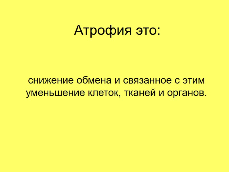 Атрофия это: снижение обмена и связанное с этим уменьшение клеток, тканей и органов.